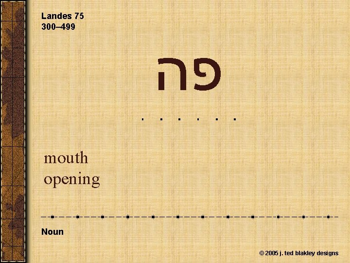 Landes 75 300– 499 פה mouth opening Noun © 2005 j. ted blakley designs