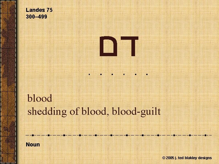 Landes 75 300– 499 דם blood shedding of blood, blood-guilt Noun © 2005 j.