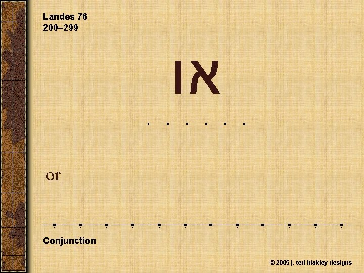 Landes 76 200– 299 או or Conjunction © 2005 j. ted blakley designs 