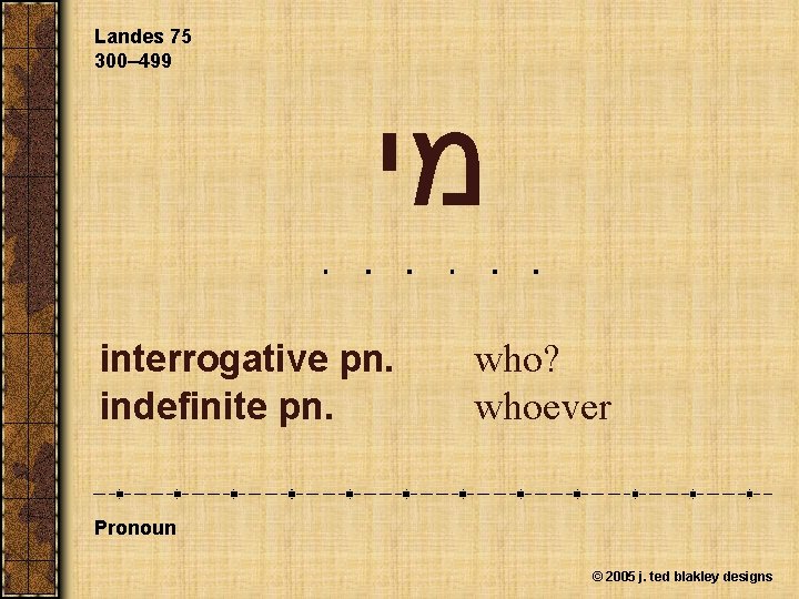 Landes 75 300– 499 מי interrogative pn. indefinite pn. who? whoever Pronoun © 2005