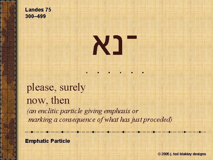 Landes 75 300– 499 ־נא please, surely now, then (an enclitic particle giving emphasis