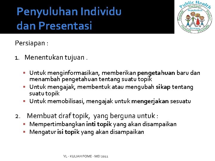 Penyuluhan Individu dan Presentasi Persiapan : 1. Menentukan tujuan. Untuk menginformasikan, memberikan pengetahuan baru