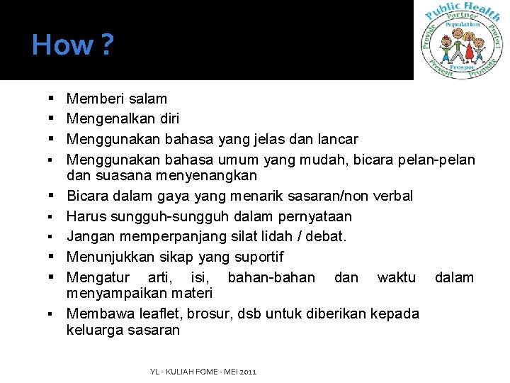 How ? Memberi salam Mengenalkan diri Menggunakan bahasa yang jelas dan lancar Menggunakan bahasa