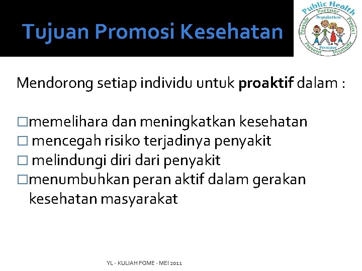 Tujuan Promosi Kesehatan Mendorong setiap individu untuk proaktif dalam : �memelihara dan meningkatkan kesehatan