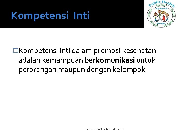 Kompetensi Inti �Kompetensi inti dalam promosi kesehatan adalah kemampuan berkomunikasi untuk perorangan maupun dengan