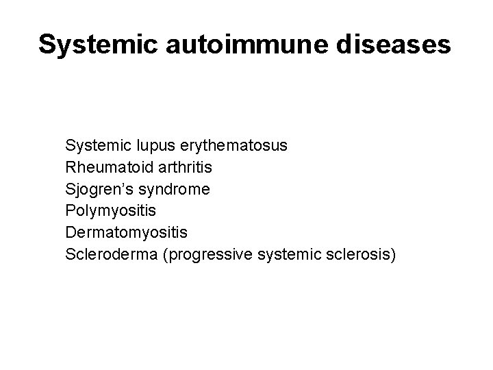Systemic autoimmune diseases Systemic lupus erythematosus Rheumatoid arthritis Sjogren’s syndrome Polymyositis Dermatomyositis Scleroderma (progressive