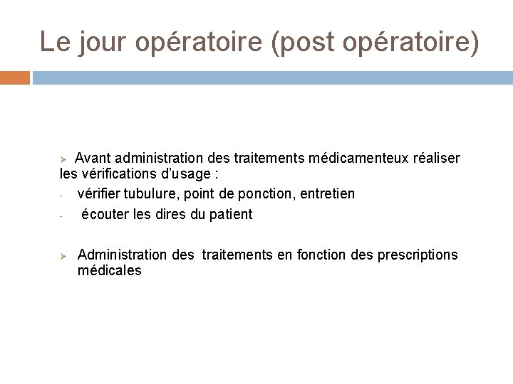 Le jour opératoire (post opératoire) Avant administration des traitements médicamenteux réaliser les vérifications d’usage