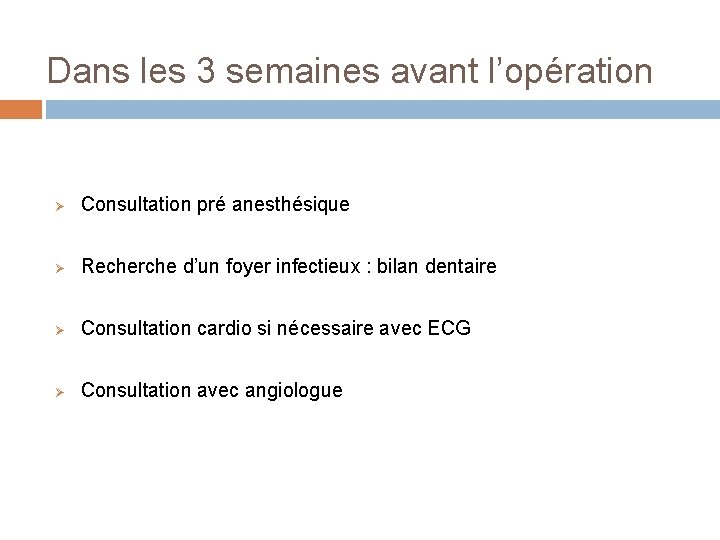 Dans les 3 semaines avant l’opération Ø Consultation pré anesthésique Ø Recherche d’un foyer