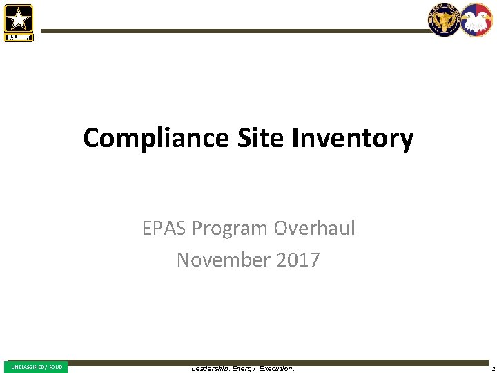 Compliance Site Inventory EPAS Program Overhaul November 2017 UNCLASSIFIED / FOUO Leadership. Energy. Execution.