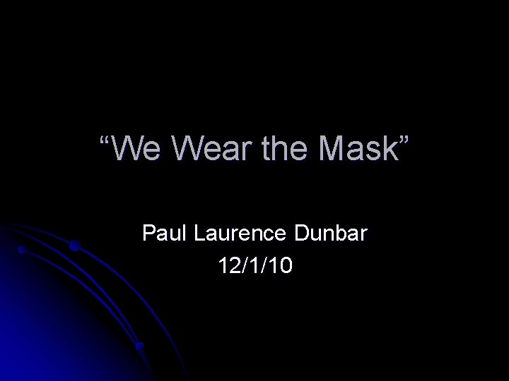 “We Wear the Mask” Paul Laurence Dunbar 12/1/10 