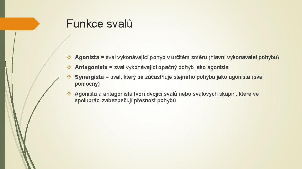 Funkce svalů Agonista = sval vykonávající pohyb v určitém směru (hlavní vykonavatel pohybu) Antagonista