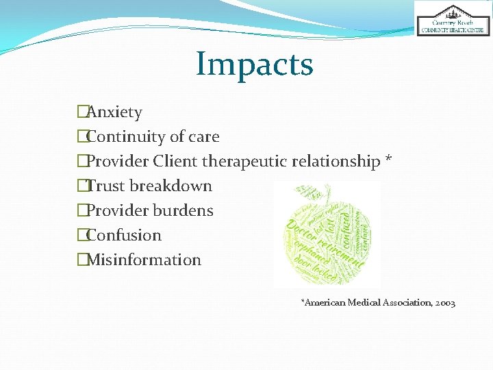 Impacts �Anxiety �Continuity of care �Provider Client therapeutic relationship * �Trust breakdown �Provider burdens