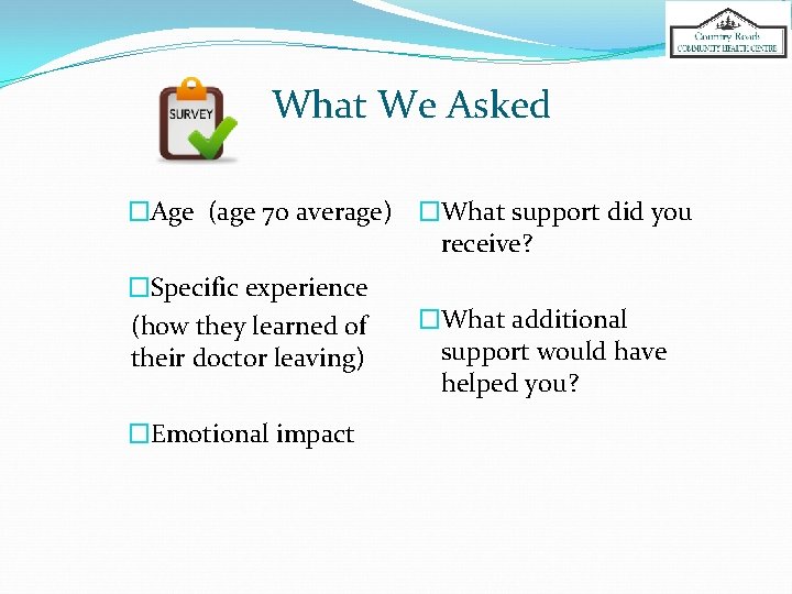 What We Asked �Age (age 70 average) �What support did you receive? �Specific experience