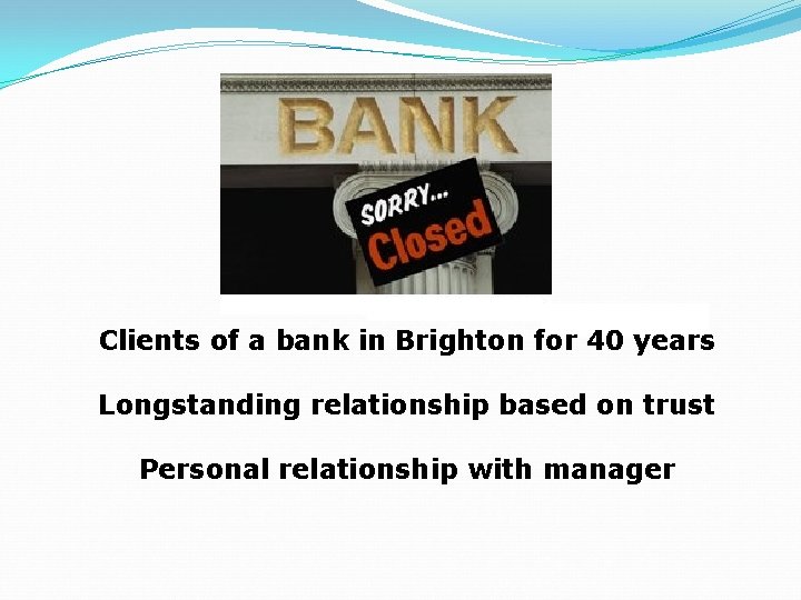 Clients of a bank in Brighton for 40 years Longstanding relationship based on trust
