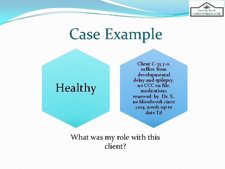 Case Example Healthy Client C-55 y. o. suffers from developmental delay and epilepsy, no