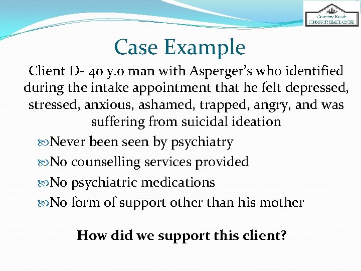 Case Example Client D- 40 y. o man with Asperger’s who identified during the