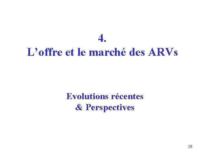 4. L’offre et le marché des ARVs Evolutions récentes & Perspectives 19 