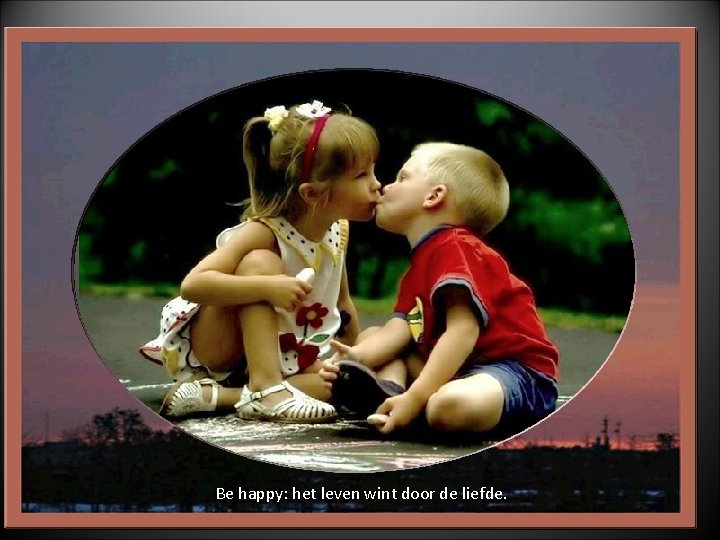 Be happy: het leven wint door de liefde. 