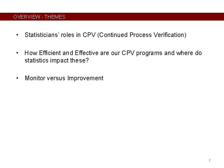 OVERVIEW - THEMES • Statisticians’ roles in CPV (Continued Process Verification) • How Efficient