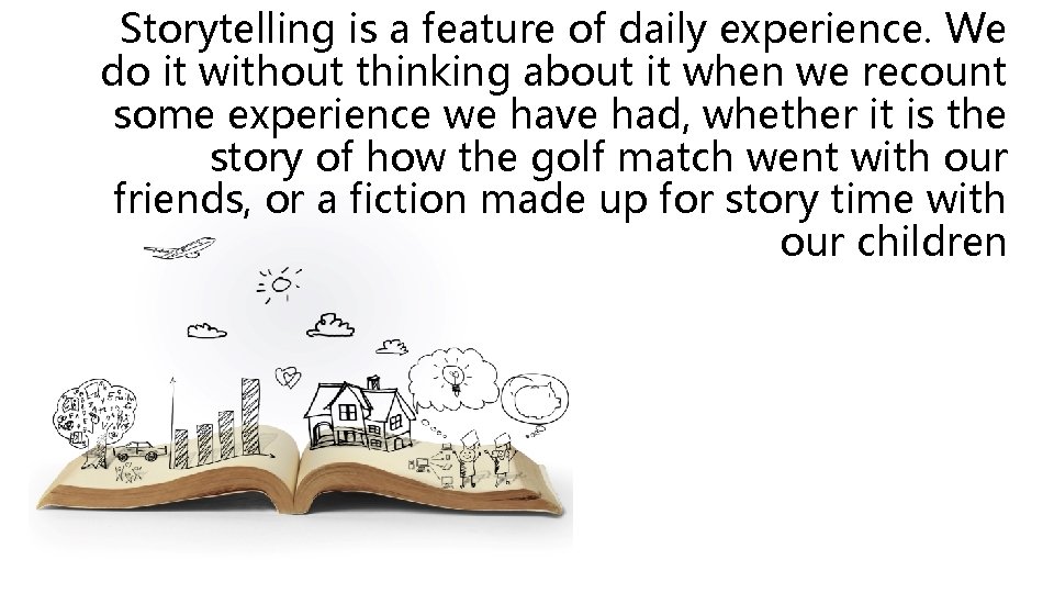 Storytelling is a feature of daily experience. We do it without thinking about it