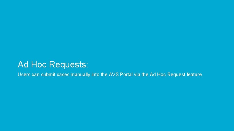 Ad Hoc Requests: Users can submit cases manually into the AVS Portal via the