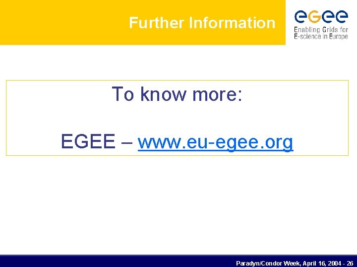 Further Information To know more: EGEE – www. eu-egee. org Paradyn/Condor Week, April 16,