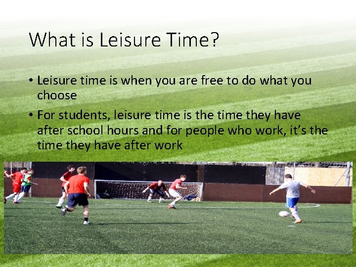 What is Leisure Time? • Leisure time is when you are free to do