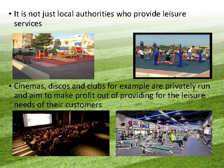  • It is not just local authorities who provide leisure services • Cinemas,