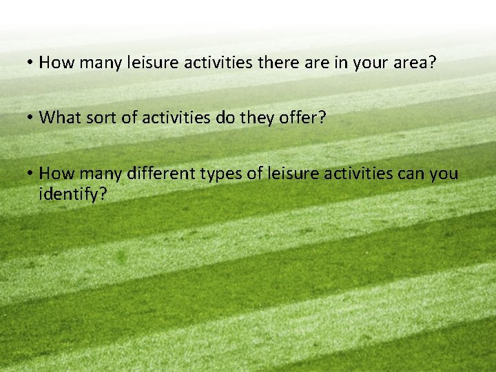  • How many leisure activities there are in your area? • What sort