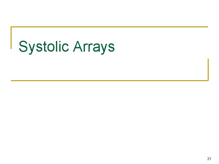 Systolic Arrays 21 