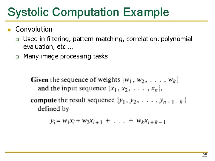 Systolic Computation Example n Convolution q q Used in filtering, pattern matching, correlation, polynomial