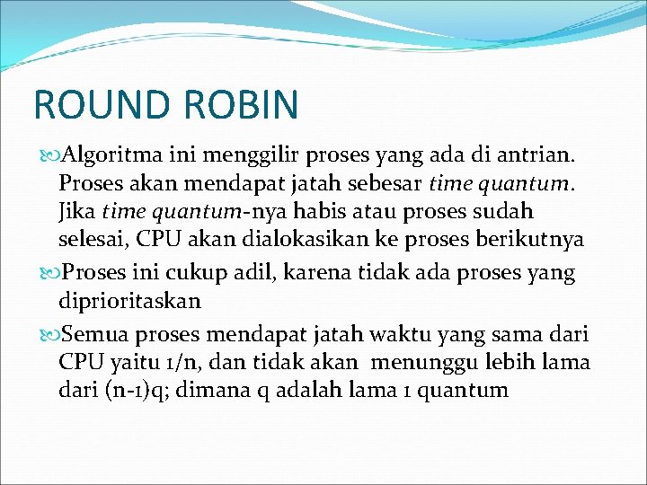 ROUND ROBIN Algoritma ini menggilir proses yang ada di antrian. Proses akan mendapat jatah