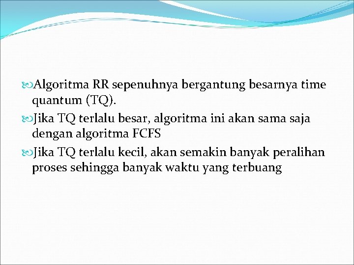  Algoritma RR sepenuhnya bergantung besarnya time quantum (TQ). Jika TQ terlalu besar, algoritma