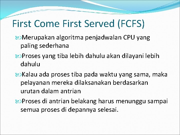 First Come First Served (FCFS) Merupakan algoritma penjadwalan CPU yang paling sederhana Proses yang