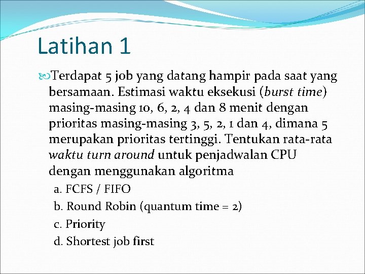 Latihan 1 Terdapat 5 job yang datang hampir pada saat yang bersamaan. Estimasi waktu