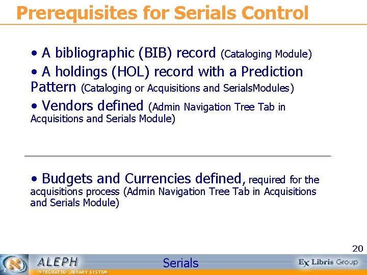 Prerequisites for Serials Control • A bibliographic (BIB) record (Cataloging Module) • A holdings