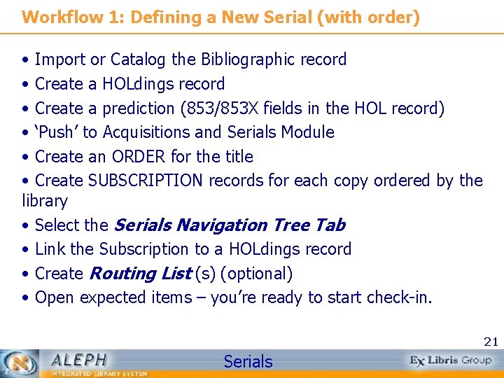 Workflow 1: Defining a New Serial (with order) • Import or Catalog the Bibliographic