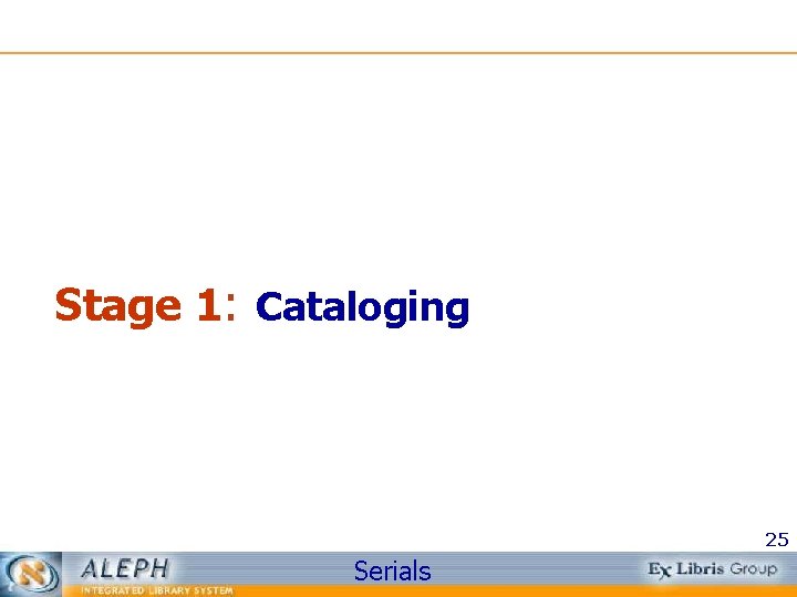Stage 1: Cataloging 25 Serials 