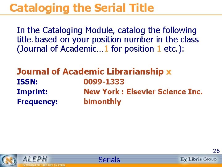 Cataloging the Serial Title In the Cataloging Module, catalog the following title, based on