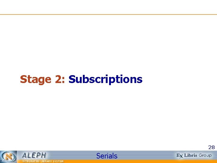 Stage 2: Subscriptions 28 Serials 