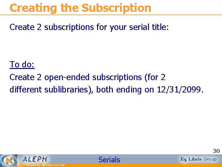 Creating the Subscription Create 2 subscriptions for your serial title: To do: Create 2