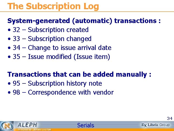 The Subscription Log System-generated (automatic) transactions : • 32 – Subscription created • 33