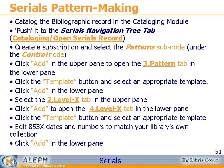 Serials Pattern-Making • Catalog the Bibliographic record in the Cataloging Module • ‘Push’ it