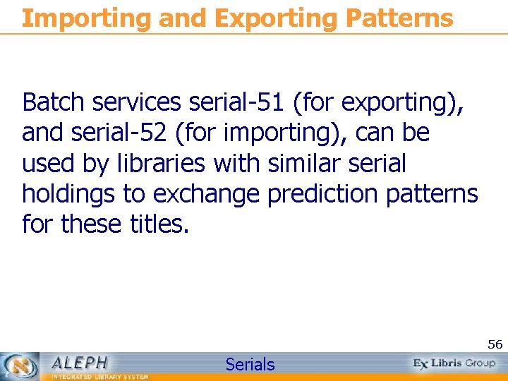 Importing and Exporting Patterns Batch services serial-51 (for exporting), and serial-52 (for importing), can