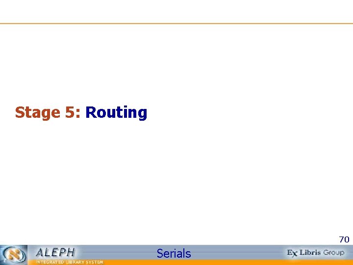 Stage 5: Routing 70 Serials 