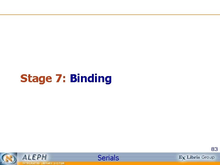 Stage 7: Binding 83 Serials 