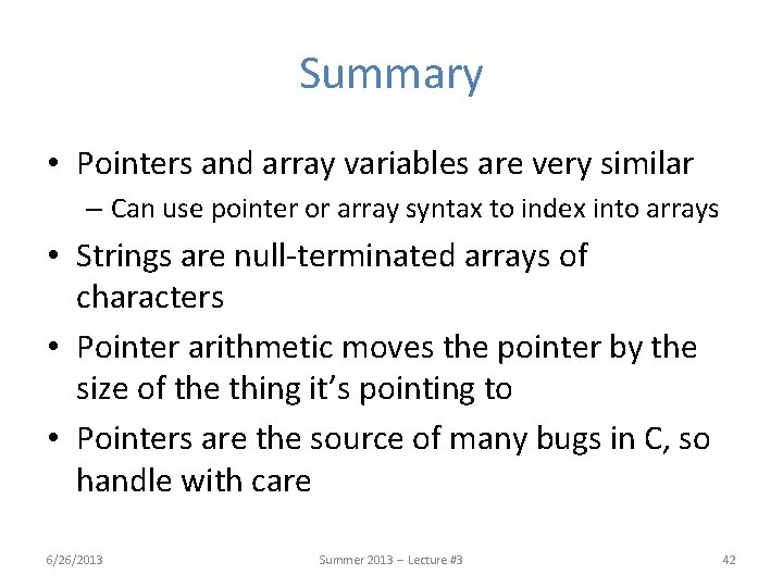 Summary • Pointers and array variables are very similar – Can use pointer or Summary • Pointers and array variables are very similar – Can use pointer or