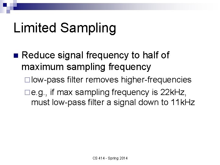 Limited Sampling n Reduce signal frequency to half of maximum sampling frequency ¨ low-pass