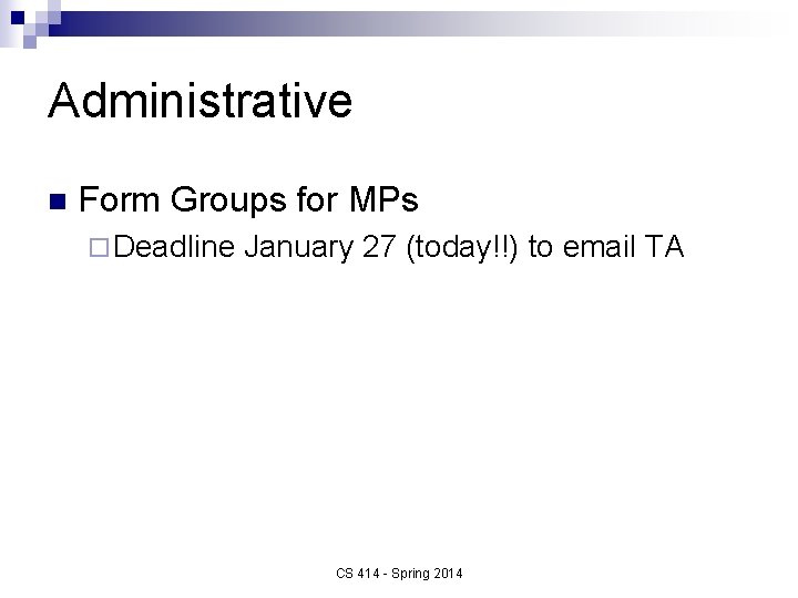 Administrative n Form Groups for MPs ¨ Deadline January 27 (today!!) to email TA