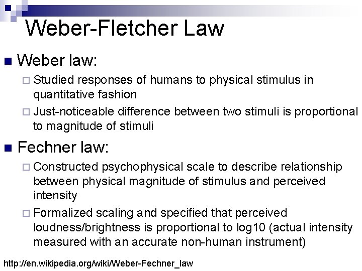 Weber-Fletcher Law n Weber law: ¨ Studied responses of humans to physical stimulus in